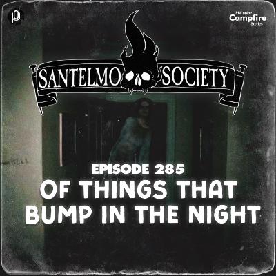 Ep 285: Of Things That Bump in The Night (Santelmo Society)