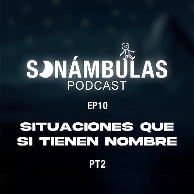 SONÁMBULAS EP10 || Situaciones que SI tienen nombre PARTE 2!!!