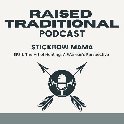 Raised Traditional Podcast: The Art of Hunting | A Woman's Perspective