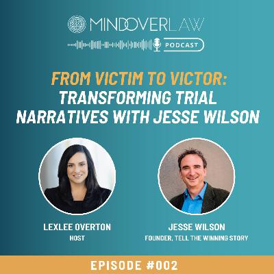 Episode #002: From Victim to Victor: Transforming Trial Narratives with Jesse Wilson