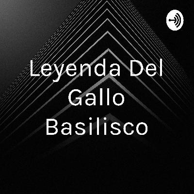 Leyenda: El gallo basilisco