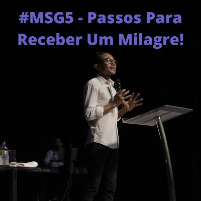#MSG5 - Passos Para Receber Um Milagre!