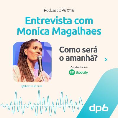 #46 - Entrevista com Monica Magalhães - Como será o amanhã?