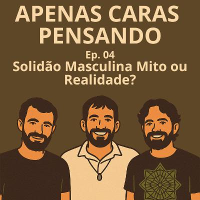Solidão Masculina Mito ou Realidade? | ACP #4 Solidão Masculina Mito ou Realidade? | ACP #4