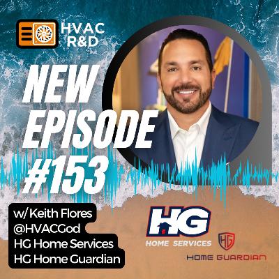 Episode 153: HVAC R&D Podcast – Keith Flores of HG Home Services & HG Home Guardian Episode 153: HVAC R&D Podcast – Keith Flores of HG Home Services & HG Home Guardian