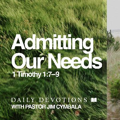 Daily Devotional | Admitting Our Needs | 1 Timothy 1:7–9 | Pastor Jim Cymbala