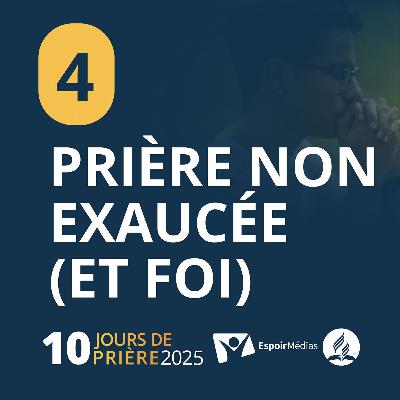 Prière non exaucée (et foi) 🛐 4|10