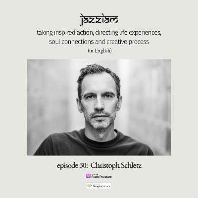 30. Christoph Schletz - taking inspired action, directing life experiences, soul connections and creative process