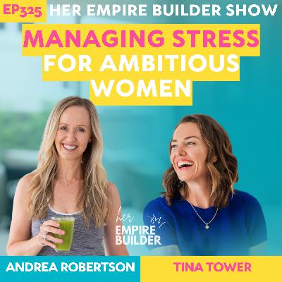 325: Managing Stress for Ambitious Women with Andrea Robertson 325: Managing Stress for Ambitious Women with Andrea Robertson