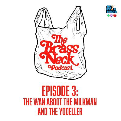 The Brass Neck Podcast: Episode 3 - The Wan Aboot The Milkman And The Yodeller.