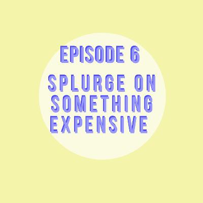 Splurge on Something Expensive