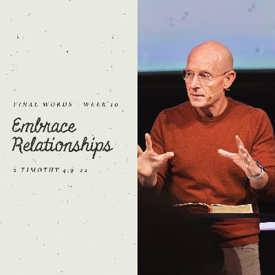 Embrace Relationships | 2 Timothy 4:9–22 Embrace Relationships | 2 Timothy 4:9–22