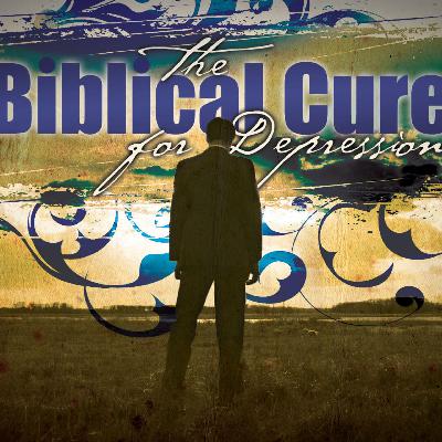 The Biblical Cure for Depression (Part 2)