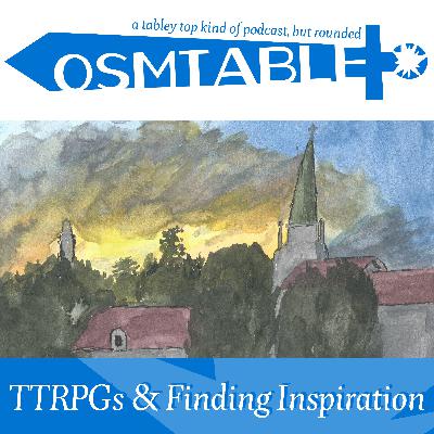 OSMtable! TTRPGs & Finding Inspiration OSMtable! TTRPGs & Finding Inspiration