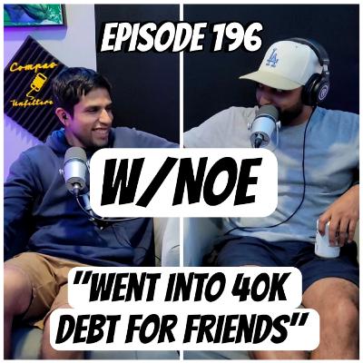 Episode 196 W/Noe "Went Into 40k Debt For Friends"