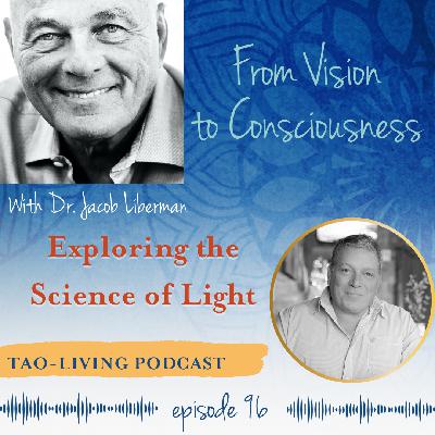 From Vision to Consciousness: Exploring the Science of Light with Dr. Jacob Liberman From Vision to Consciousness: Exploring the Science of Light with Dr. Jacob Liberman