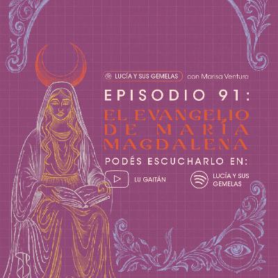 El Evangelio de María Magdalena. Episodio 91