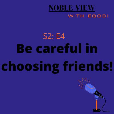 Be Careful In Choosing Friends!!