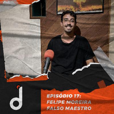 Felipe Moreira - Falso Maestro | Episódio #17