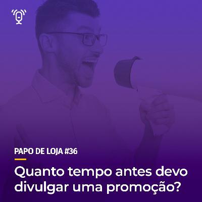 Papo De Loja #36 - Quanto tempo antes devo divulgar uma promoção Papo De Loja #36 - Quanto tempo antes devo divulgar uma promoção