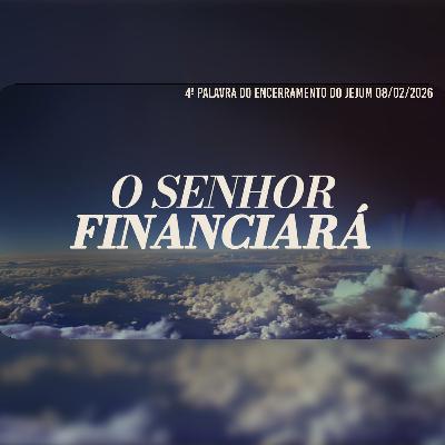 O Senhor financiará | 4ª Palavra do Encerramento do Jejum 08/02/2026