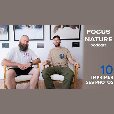 FOCUS NATURE PODCAST - S2.E2 - Imprimer ses photos