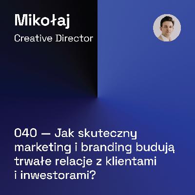 040 — Jak skuteczny marketing i branding budują trwałe relacje z klientami i inwestorami? Deweloperzy, Nieruchomości, Marketing.
