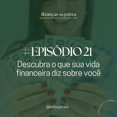#EP21 | Descubra o que sua vida financeira diz sobre você