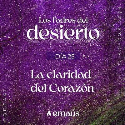 Los Padres del Desierto | Día 25 La Claridad del corazón