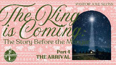 The King Is Coming: The Arrival - Pastor Joel Sloss The King Is Coming: The Arrival - Pastor Joel Sloss