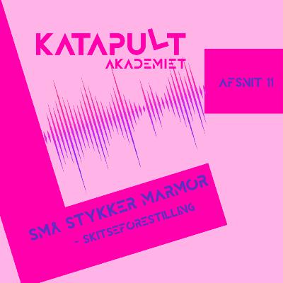 KATAPULT AKADEMIET: Små Stykker Marmor - Skitseforestilling