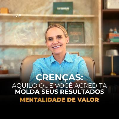 Crenças: Aquilo que Você Acredita Molda seus Resultados | Mentalidade de Valor Ep.09