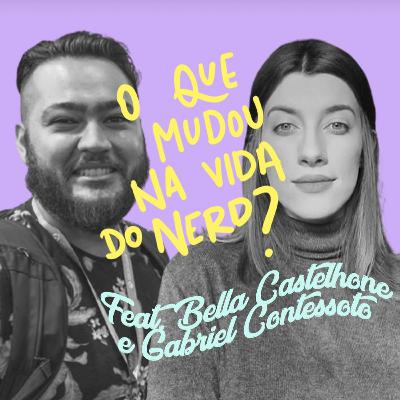 #90 - 0 que mudou na vida do Nerd? Feat Bella Castelhone e Cont