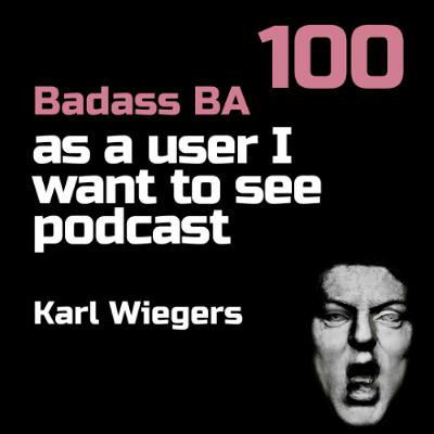 Episode - 100 - Karl Wiegers x Badass BA Episode - 100 - Karl Wiegers x Badass BA