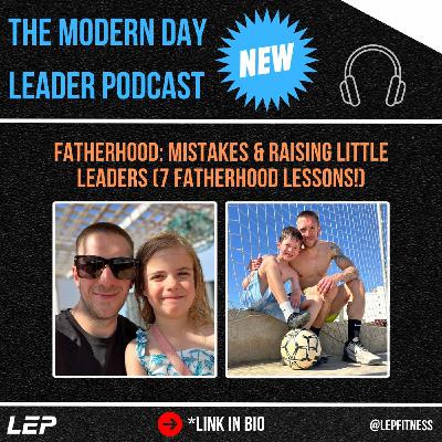 Fatherhood, Mistakes & Raising Little Leaders (7 Fatherhood Lessons!)