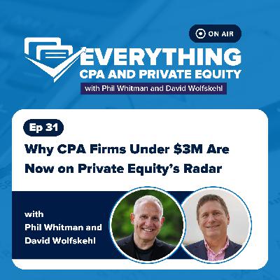 EP 31: Why CPA Firms Under $3M Are Now on Private Equity’s Radar