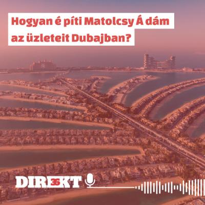 Direkt36 podcast #110 – Hogyan építi Matolcsy Ádám az üzleteit Dubajban?