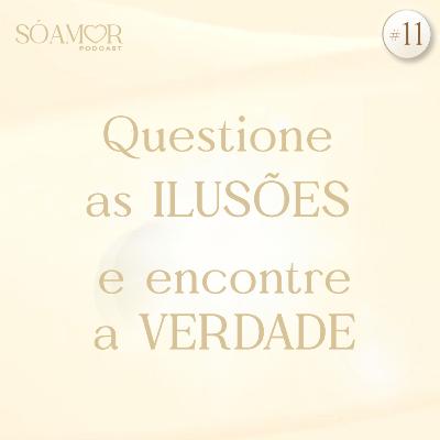 Questione as ILUSÕES e encontre a VERDADE | Só Amor Podcast Paulinha Oliveira #11