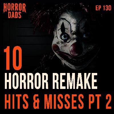 Episode 130: 10 Horror Remake Hits and Misses Part 2
