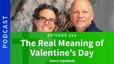 154: The Real Meaning of Valentine's Day | Garry Ingraham 154: The Real Meaning of Valentine's Day | Garry Ingraham