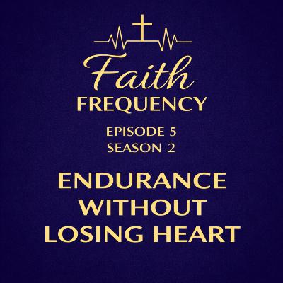 Faith Frequency | Episode 5 | Season 2: Endurance Without Losing Heart Faith Frequency | Episode 5 | Season 2: Endurance Without Losing Heart