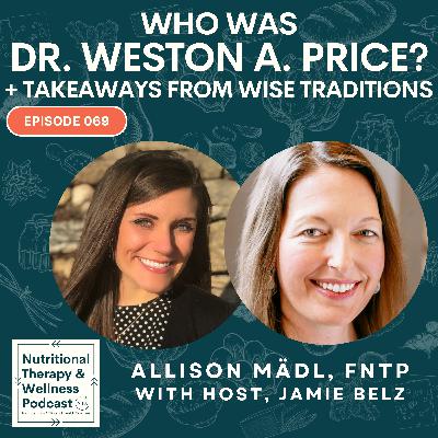 Ep 069: Who Was Dr. Weston A. Price? + Takeaways from Wise Traditions
