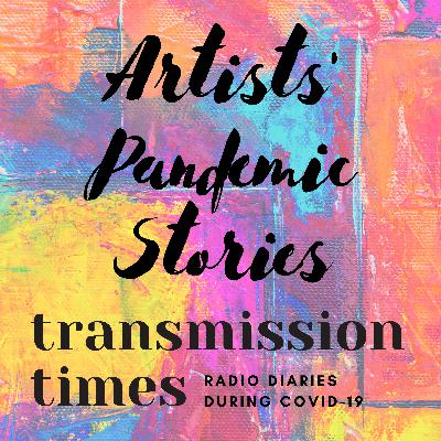 Episode 16: Transmission Times Artists' Pandemic Stories