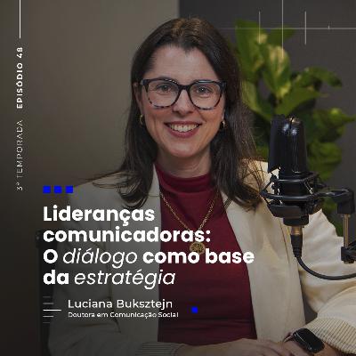 #48 Lideranças comunicadoras: o diálogo como base da estratégia | Luciana Buksztejn Gomes