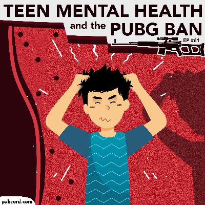 #61 - PUBG Ban and Teen Mental Health
