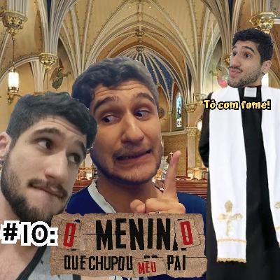 #10: O menino que chupou meu pai e Padre com fome