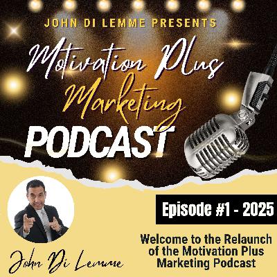 Relaunch of John Di Lemme's Motivation Plus Marketing Podcast Relaunch of John Di Lemme's Motivation Plus Marketing Podcast