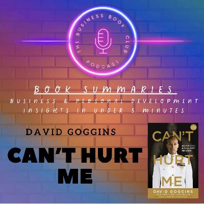 Can’t Hurt Me by David Goggins – How to Build an Unbreakable Mind - A Business Book Club Series