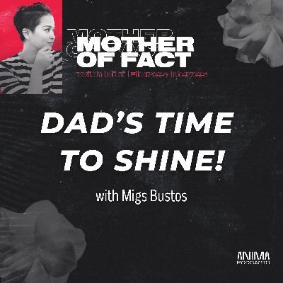 47: Dad's Time to Shine! with Migs Bustos