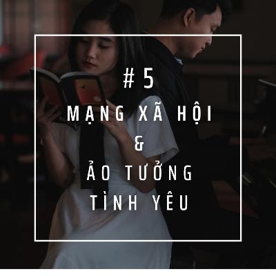 #5: Mạng xã hội và những ảo tưởng về tình yêu hoàn hảo của giới trẻ